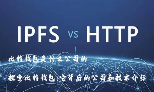 比特钱包是什么公司的

探索比特钱包：它背后的公司和技术介绍