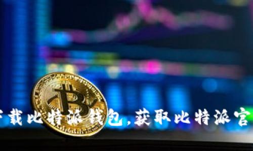 如何安全下载比特派钱包，获取比特派官网下载入口