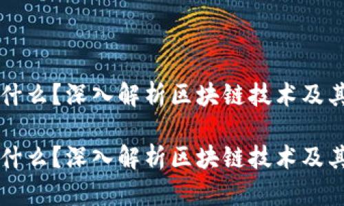 区块链是什么？深入解析区块链技术及其应用前景

区块链是什么？深入解析区块链技术及其应用前景