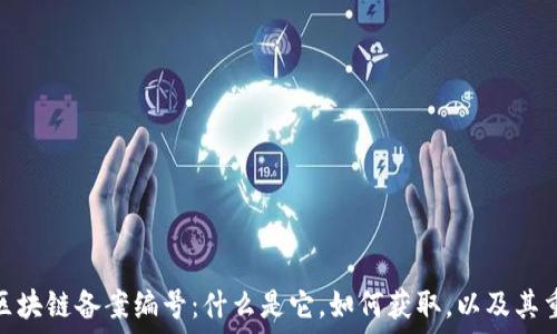  

银行区块链备案编号：什么是它，如何获取，以及其重要性