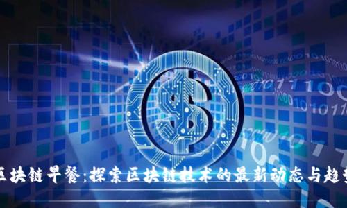 区块链早餐：探索区块链技术的最新动态与趋势