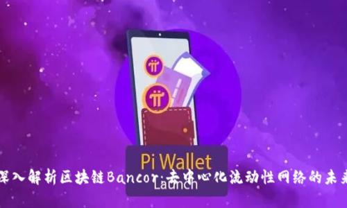 深入解析区块链Bancor：去中心化流动性网络的未来