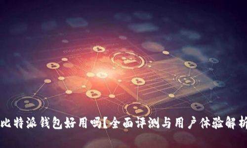 比特派钱包好用吗？全面评测与用户体验解析