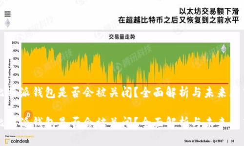 比特派钱包是否会被关闭？全面解析与未来展望

比特派钱包是否会被关闭？全面解析与未来展望