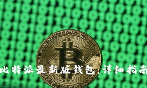 : 如何下载比特派最新版钱包：详细指南与使用技巧