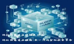 蚂蚁独角兽区块链是什么蚂蚁独角兽区块链：新