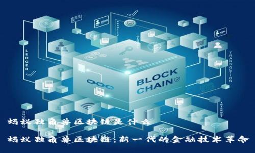蚂蚁独角兽区块链是什么

蚂蚁独角兽区块链：新一代的金融技术革命