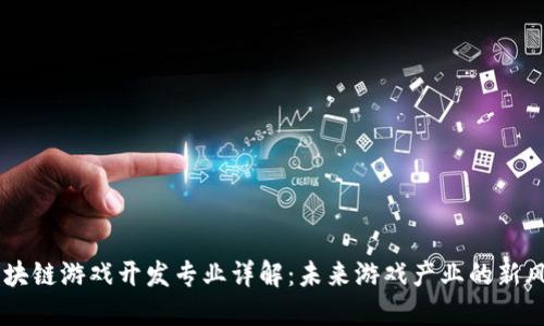 区块链游戏开发专业详解：未来游戏产业的新风口