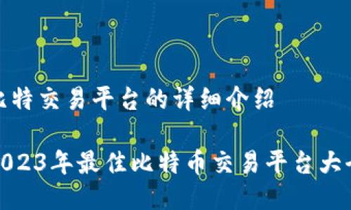 比特交易平台的详细介绍

2023年最佳比特币交易平台大全