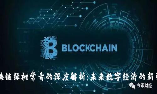 区块链绿树常青的深度解析：未来数字经济的新引擎