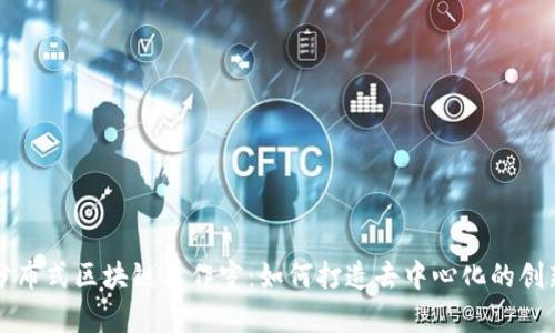 探索分布式区块链工作室：如何打造去中心化的创新平台