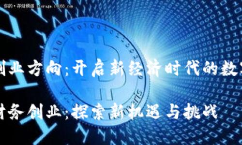 区块链财务创业方向：开启新经济时代的数字化转型之路

区块链赋能财务创业：探索新机遇与挑战
