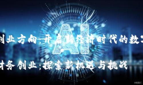区块链财务创业方向：开启新经济时代的数字化转型之路

区块链赋能财务创业：探索新机遇与挑战