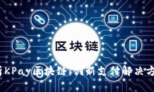 :深入解析KPay区块链：创新支付解决方案的未来