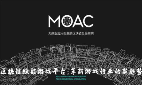 区块链赋能游戏平台：革新游戏行业的新趋势