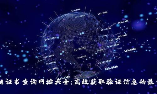 区块链证书查询网址大全：高效获取验证信息的最佳平台
