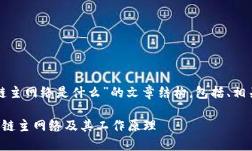 好的，我将创建一个关于“区块链主网络是什么”的文章结构，包括、相关关键词、详细介绍和相关问题。

区块链主网络详解：什么是区块链主网络及其工作原理