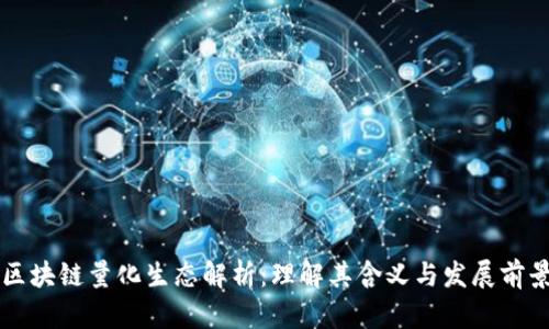 区块链量化生态解析：理解其含义与发展前景