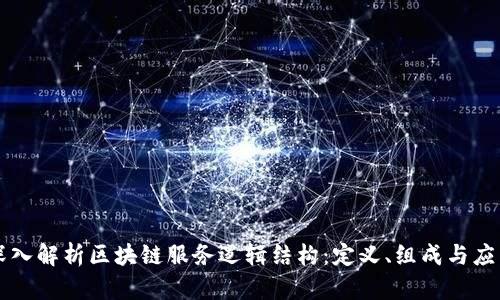 深入解析区块链服务逻辑结构：定义、组成与应用