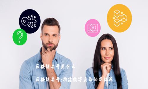区块链名号是什么

区块链名号：构建数字身份的新机遇