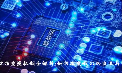 区块链信任重塑机制全解析：如何改变我们的交易与信任方式