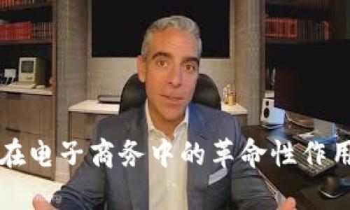 区块链技术在电子商务中的革命性作用及应用前景