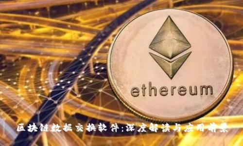 区块链数据交换软件：深度解读与应用前景