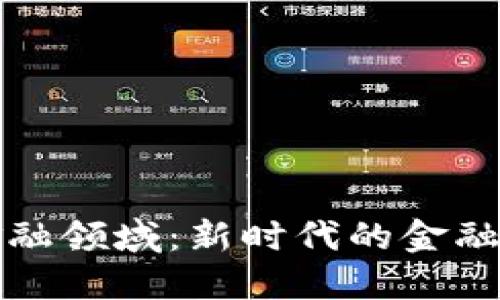 区块链金融领域：新时代的金融科技革命