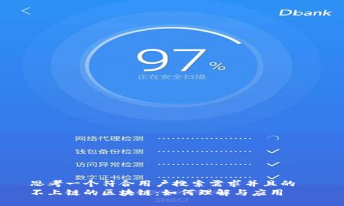 思考一个符合用户搜索需求并且的  
不上链的区块链：如何理解与应用