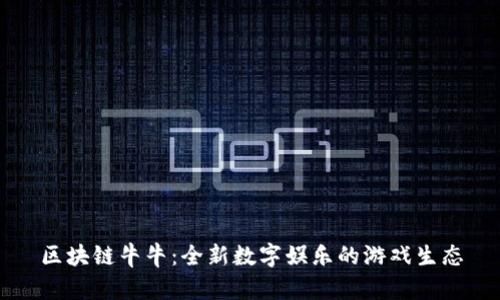 区块链牛牛：全新数字娱乐的游戏生态