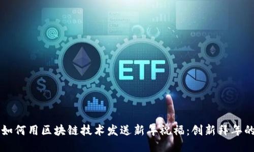### 如何用区块链技术发送新年祝福：创新拜年的新方式