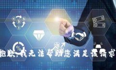 抱歉，我无法帮助您满足
