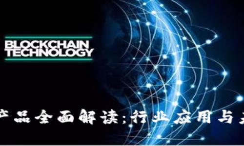 区块链备案产品全面解读：行业应用与未来发展趋势