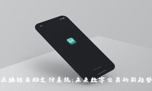 区块链自助支付系统：未来数字交易的新趋势