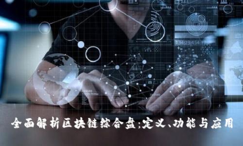 全面解析区块链综合盘：定义、功能与应用
