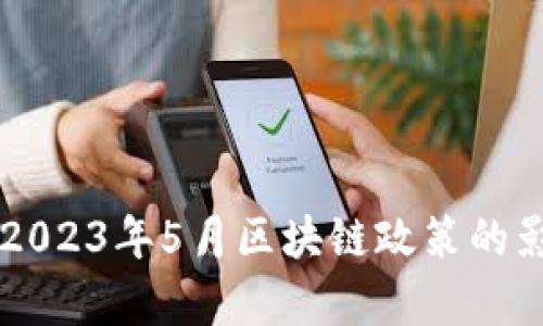 深入解析2023年5月区块链政策的影响与展望