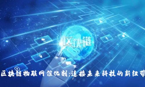 区块链物联网催化剂：连接未来科技的新纽带
