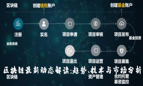 区块链最新动态解读：趋势、技术与市场分析