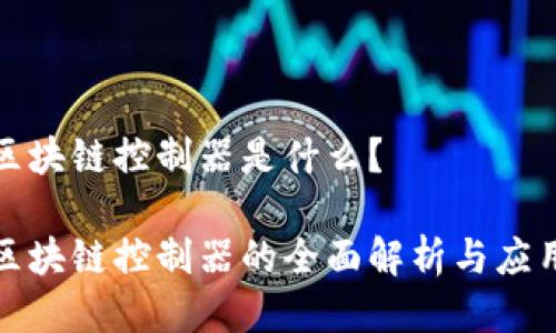 全彩区块链控制器是什么？

全彩区块链控制器的全面解析与应用前景