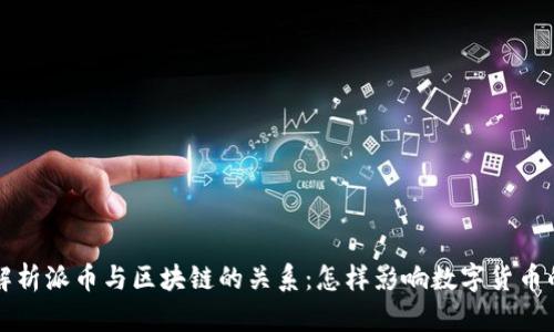 深入解析派币与区块链的关系：怎样影响数字货币的未来