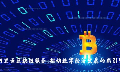 阿里云区块链服务：推动数字经济发展的新引擎