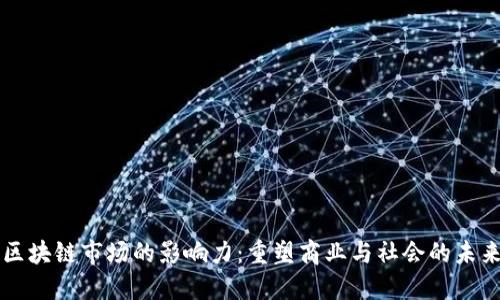 区块链市场的影响力：重塑商业与社会的未来