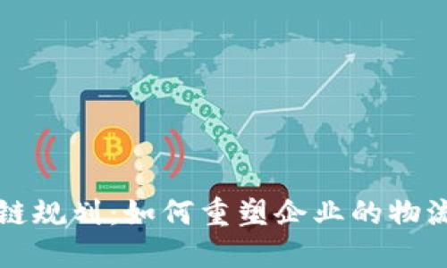 区块链新供应链规划：如何重塑企业的物流和数据透明度