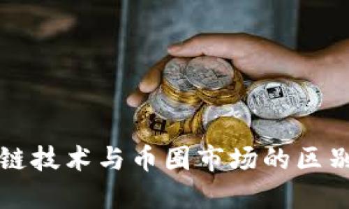 区块链技术与币圈市场的区别详解