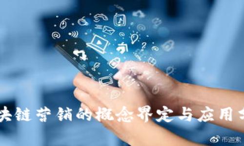区块链营销的概念界定与应用分析