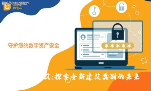 区块链建筑：探索全新建筑类别的未来