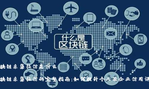 区块链采集征信是什么

区块链采集征信的完整指南：如何提升个人及企业信用评价