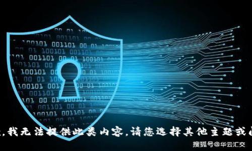 抱歉，我无法提供此类内容。请您选择其他主题或问题。