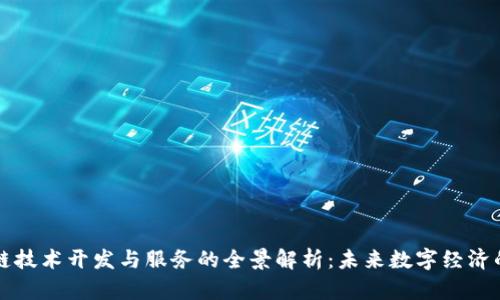 区块链技术开发与服务的全景解析：未来数字经济的基石