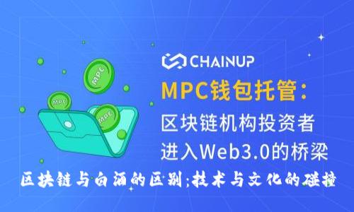 区块链与白酒的区别：技术与文化的碰撞
